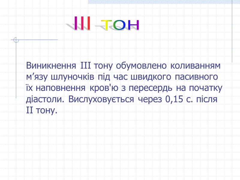 Виникнення ІІІ тону обумовлено коливанням м’язу шлуночків під час швидкого пасивного їх наповнення кров'ю